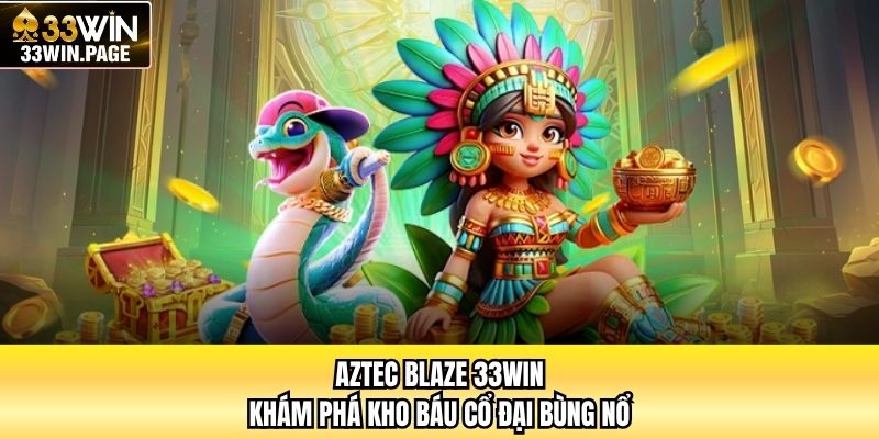 Aztec Blaze 33WIN - Khám Phá Kho Báu Cổ Đại Bùng Nổ