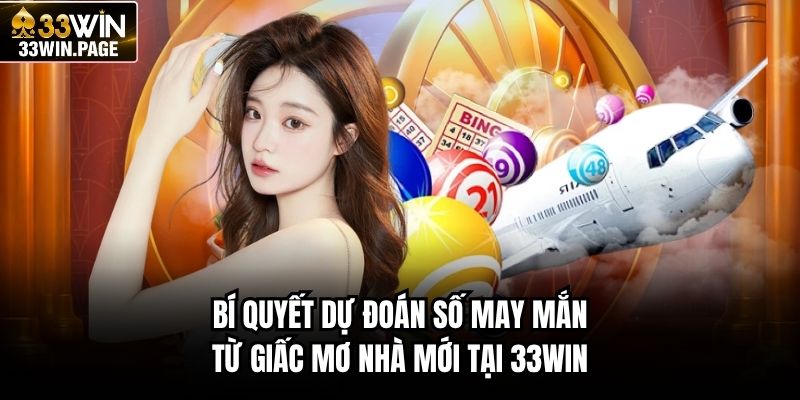 Bí quyết dự đoán số may mắn từ giấc mơ nhà mới tại 33WIN