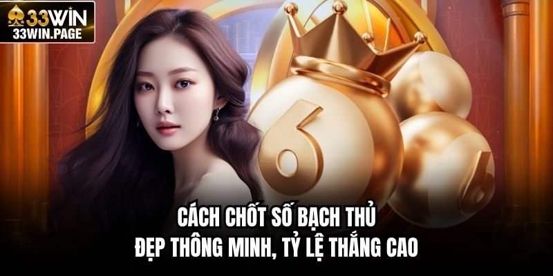 Cách chốt số bạch thủ đẹp thông minh, tỷ lệ thắng cao
