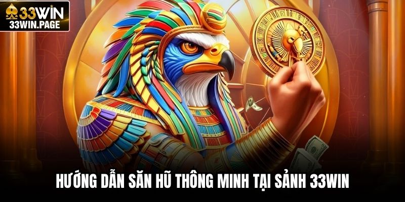 Hướng dẫn săn hũ thông minh tại sảnh 33WIN