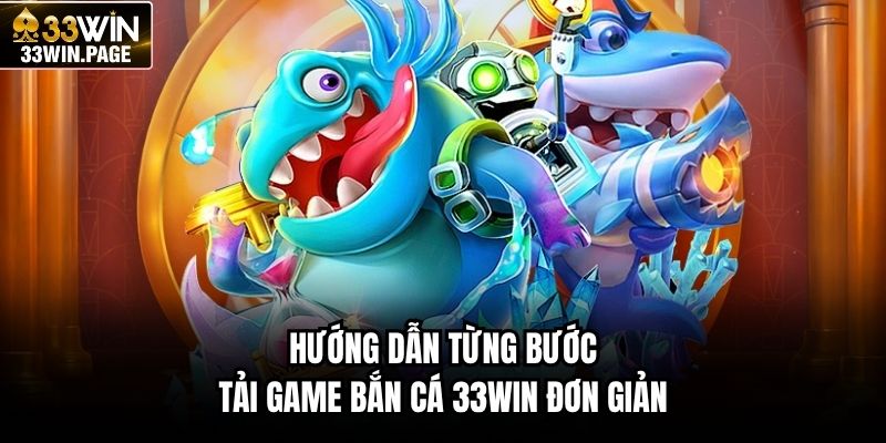 Hướng dẫn từng bước tải game bắn cá 33WIN đơn giản