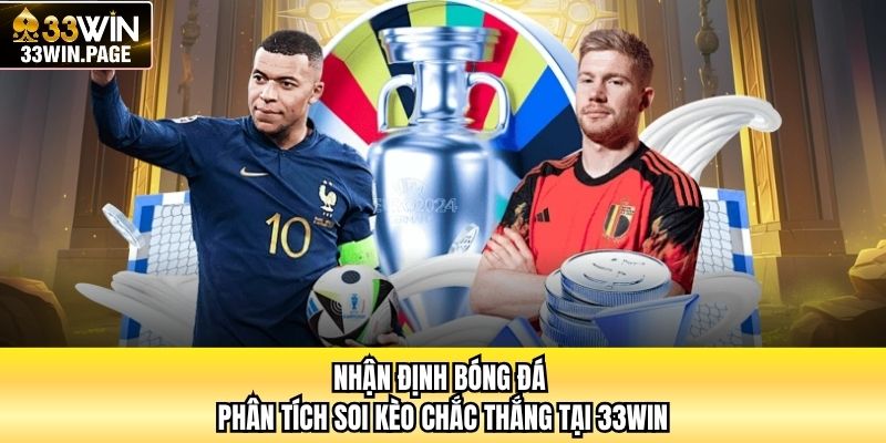 Nhận Định Bóng Đá - Phân Tích Soi Kèo Chắc Thắng Tại 33WIN
