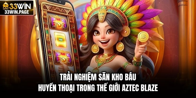Trải nghiệm săn kho báu huyền thoại trong thế giới Aztec Blaze