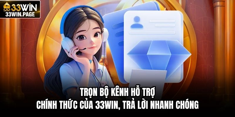 Trọn bộ kênh hỗ trợ chính thức của 33WIN, trả lời nhanh chóng